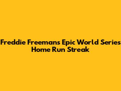 Freddie Freeman's Epic World Series Home Run Streak