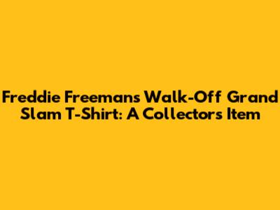 Freddie Freeman's Walk-Off Grand Slam T-Shirt: A Collector's Item