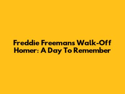 Freddie Freeman's Walk-Off Homer: A Day To Remember