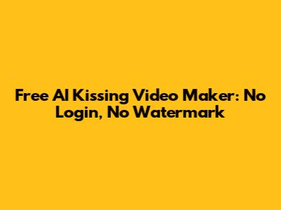 Free AI Kissing Video Maker: No Login, No Watermark