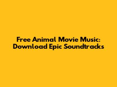 Free Animal Movie Music: Download Epic Soundtracks