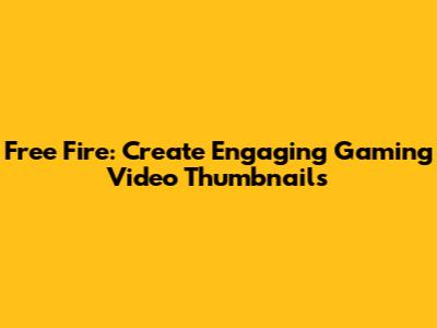 Free Fire: Create Engaging Gaming Video Thumbnails