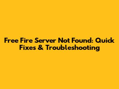 Free Fire Server Not Found: Quick Fixes & Troubleshooting