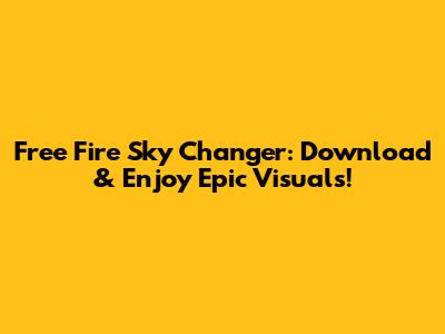 Free Fire Sky Changer: Download & Enjoy Epic Visuals!