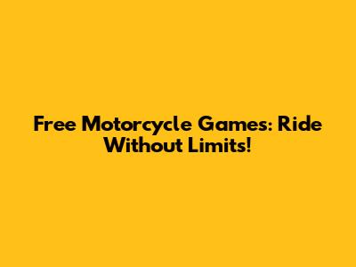 Free Motorcycle Games: Ride Without Limits!