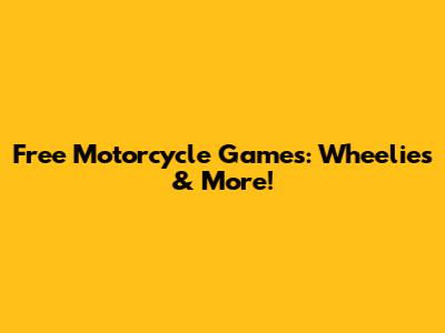 Free Motorcycle Games: Wheelies & More!
