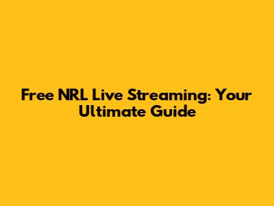 Free NRL Live Streaming: Your Ultimate Guide