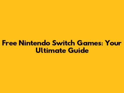 Free Nintendo Switch Games: Your Ultimate Guide