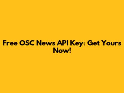 Free OSC News API Key: Get Yours Now!