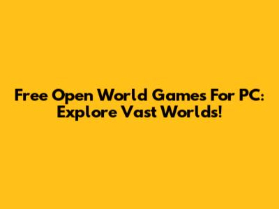 Free Open World Games For PC: Explore Vast Worlds!