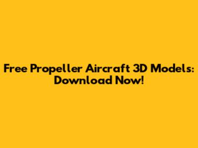 Free Propeller Aircraft 3D Models: Download Now!