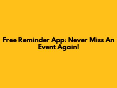 Free Reminder App: Never Miss An Event Again!