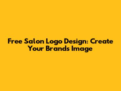 Free Salon Logo Design: Create Your Brand's Image