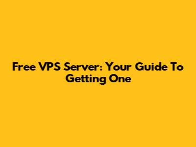 Free VPS Server: Your Guide To Getting One