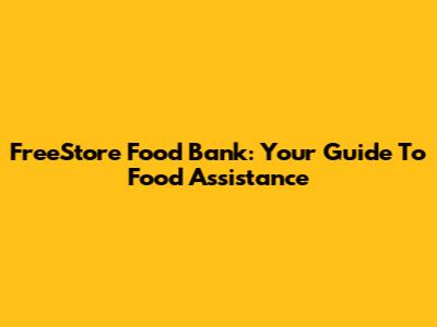 FreeStore Food Bank: Your Guide To Food Assistance