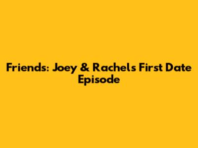 Friends: Joey & Rachel's First Date Episode