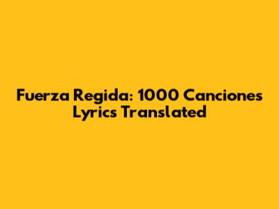 Fuerza Regida: 1000 Canciones Lyrics Translated