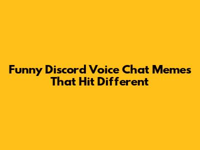 Funny Discord Voice Chat Memes That Hit Different