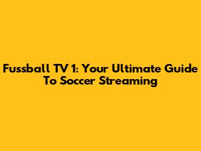 Fussball TV 1: Your Ultimate Guide To Soccer Streaming