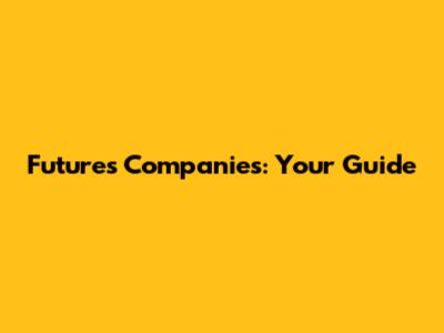 Futures Companies: Your Guide
