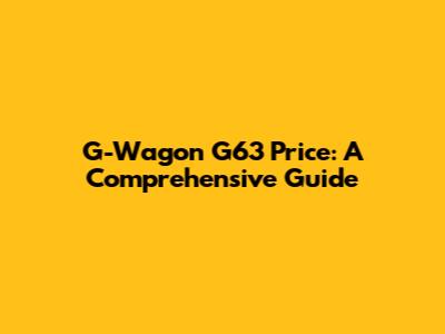 G-Wagon G63 Price: A Comprehensive Guide
