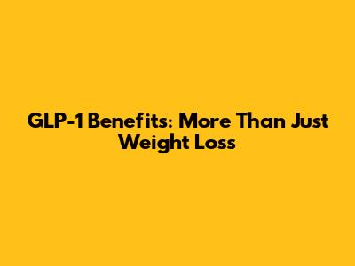 GLP-1 Benefits: More Than Just Weight Loss