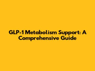 GLP-1 Metabolism Support: A Comprehensive Guide