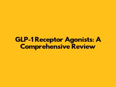 GLP-1 Receptor Agonists: A Comprehensive Review