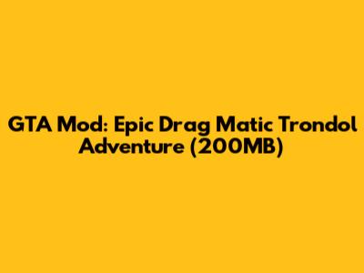 GTA Mod: Epic Drag Matic Trondol Adventure (200MB)