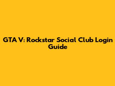 GTA V: Rockstar Social Club Login Guide