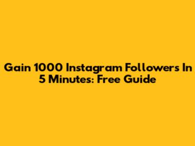 Gain 1000 Instagram Followers In 5 Minutes: Free Guide