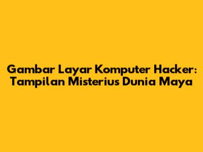 Gambar Layar Komputer Hacker: Tampilan Misterius Dunia Maya