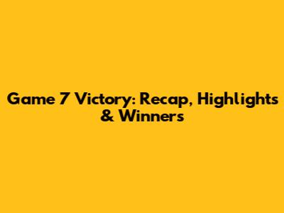 Game 7 Victory: Recap, Highlights & Winners