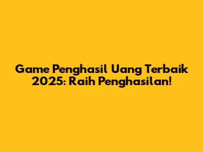 Game Penghasil Uang Terbaik 2025: Raih Penghasilan!