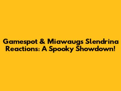 Gamespot & Miawaug's Slendrina Reactions: A Spooky Showdown!
