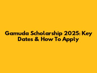 Gamuda Scholarship 2025: Key Dates & How To Apply