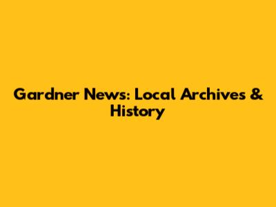 Gardner News: Local Archives & History