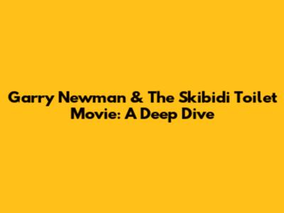Garry Newman & The Skibidi Toilet Movie: A Deep Dive