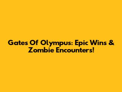 Gates Of Olympus: Epic Wins & Zombie Encounters!