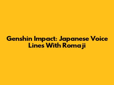 Genshin Impact: Japanese Voice Lines With Romaji