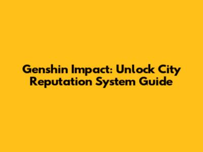 Genshin Impact: Unlock City Reputation System Guide