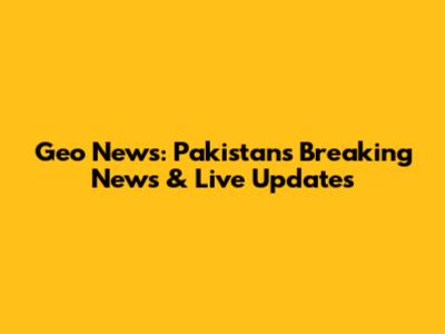 Geo News: Pakistan's Breaking News & Live Updates