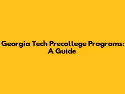 Georgia Tech Precollege Programs: A Guide