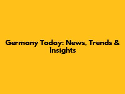 Germany Today: News, Trends & Insights