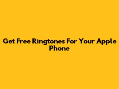 Get Free Ringtones For Your Apple Phone