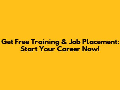 Get Free Training & Job Placement: Start Your Career Now!