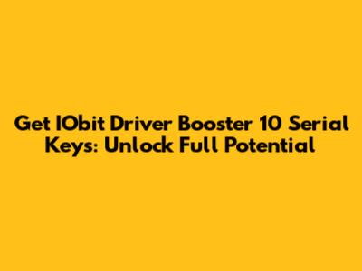 Get IObit Driver Booster 10 Serial Keys: Unlock Full Potential