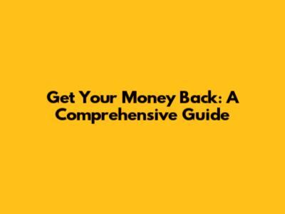 Get Your Money Back: A Comprehensive Guide