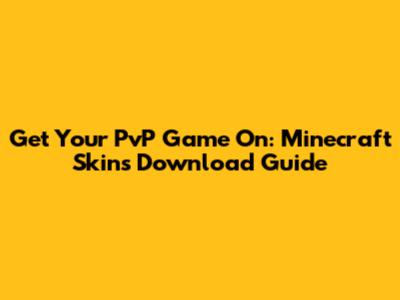 Get Your PvP Game On: Minecraft Skins Download Guide