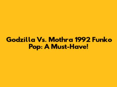 Godzilla Vs. Mothra 1992 Funko Pop: A Must-Have!
